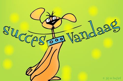 Succes Vandaag Denk Aan Je